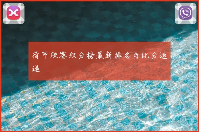 荷甲联赛积分榜最新排名与比分速递