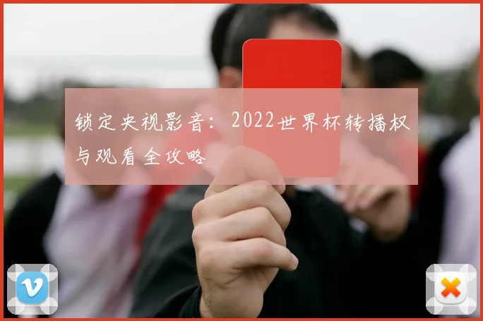 锁定央视影音:2022世界杯转播权与观看全攻略