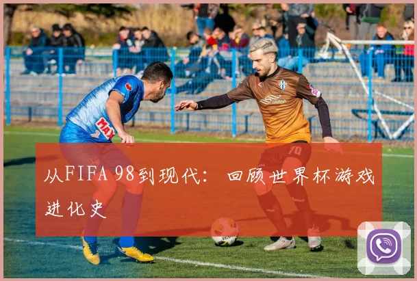 从FIFA 98到现代:回顾世界杯游戏进化史
