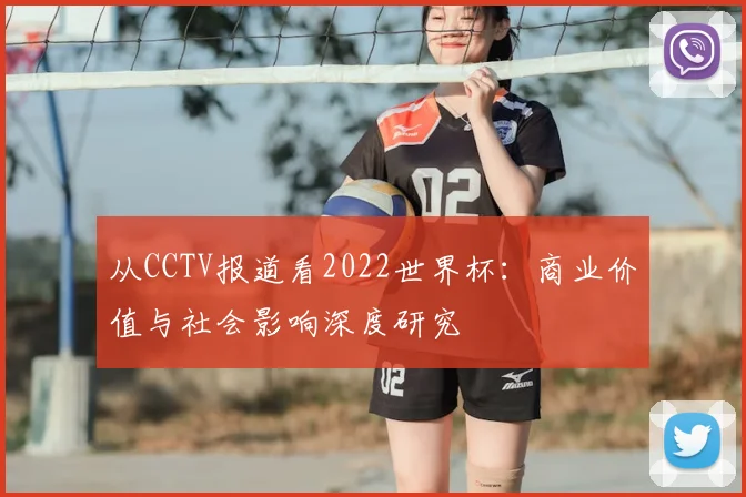 从CCTV报道看2022世界杯:商业价值与社会影响深度研究
