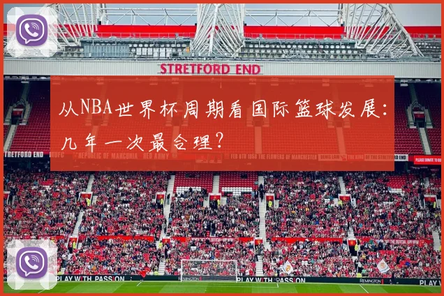 从NBA世界杯周期看国际篮球发展:几年一次最合理?