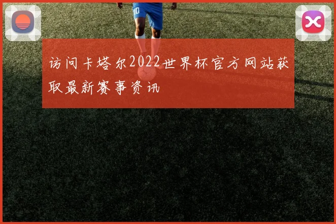 访问卡塔尔2022世界杯官方网站获取最新赛事资讯