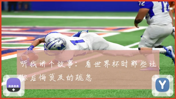 听我讲个故事：看世界杯时那些让你后悔莫及的疏忽