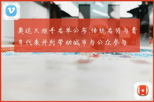 奥运火炬手名单公布 传统名将与青年代表并列带动城市与公众参与