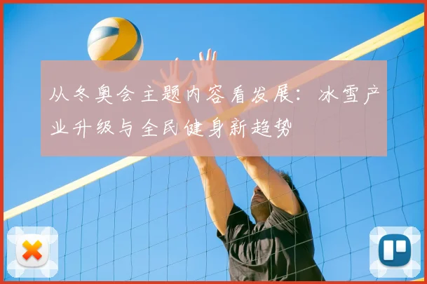 从冬奥会主题内容看发展：冰雪产业升级与全民健身新趋势