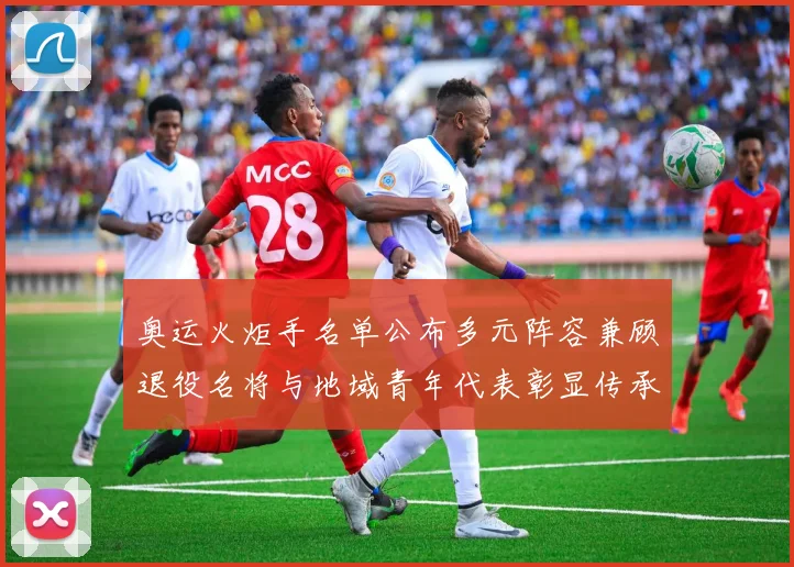 奥运火炬手名单公布多元阵容兼顾退役名将与地域青年代表彰显传承